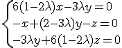 \{6(1-2\lambda )x - 3\lambda y =0\\-x+(2-3\lambda)y-z=0\\-3\lambda y + 6(1-2\lambda )z=0\.